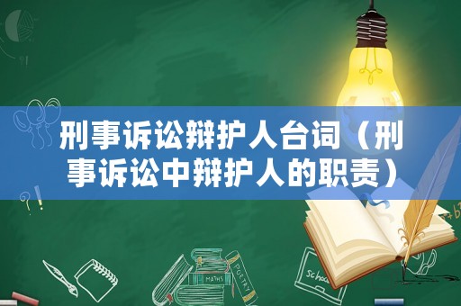 刑事訴訟辯護(hù)人臺(tái)詞（刑事訴訟中辯護(hù)人的職責(zé)）