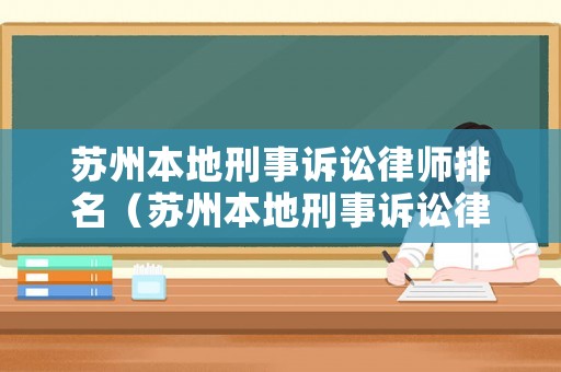 蘇州本地刑事訴訟律師排名（蘇州本地刑事訴訟律師排名第一）