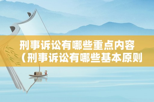 刑事訴訟有哪些重點內容（刑事訴訟有哪些基本原則）