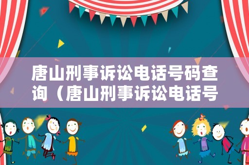 唐山刑事訴訟電話號碼查詢（唐山刑事訴訟電話號碼查詢是多少）