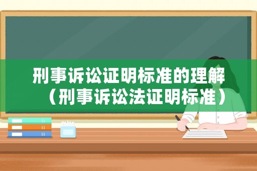 刑事訴訟證明標(biāo)準(zhǔn)的理解（刑事訴訟法證明標(biāo)準(zhǔn)）