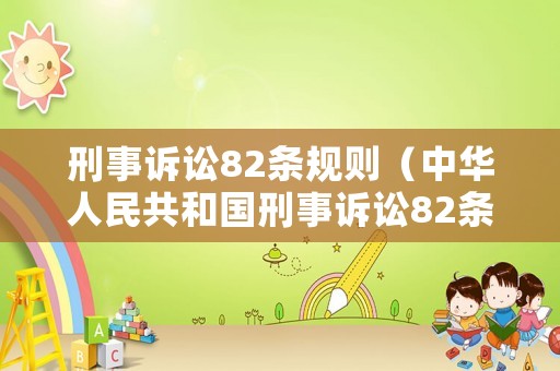 刑事訴訟82條規(guī)則（中華人民共和國刑事訴訟82條規(guī)定）