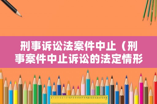 刑事訴訟法案件中止（刑事案件中止訴訟的法定情形）