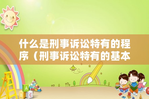 什么是刑事訴訟特有的程序（刑事訴訟特有的基本原則）