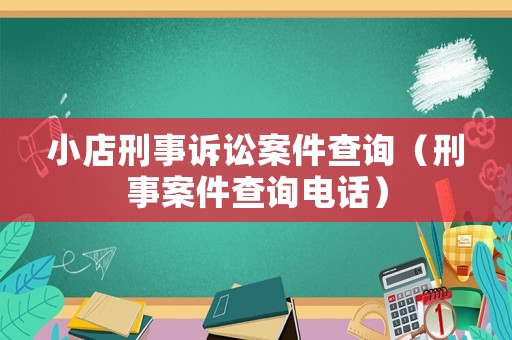 小店刑事訴訟案件查詢（刑事案件查詢電話）