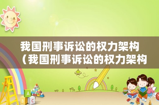 我國刑事訴訟的權(quán)力架構(gòu)（我國刑事訴訟的權(quán)力架構(gòu)包括）