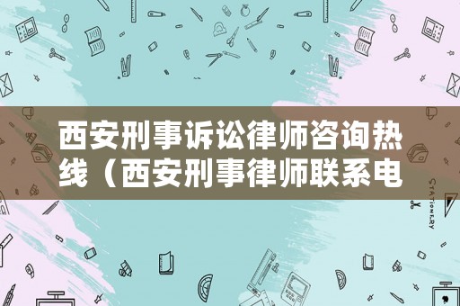 西安刑事訴訟律師咨詢熱線（西安刑事律師聯(lián)系電話）