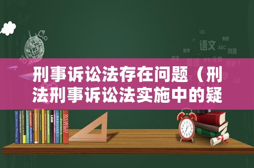 刑事訴訟法存在問題（刑法刑事訴訟法實(shí)施中的疑難問題）