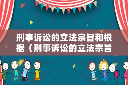 刑事訴訟的立法宗旨和根據(jù)（刑事訴訟的立法宗旨和根據(jù)是）