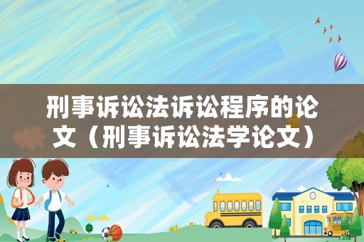 刑事訴訟法訴訟程序的論文（刑事訴訟法學論文）