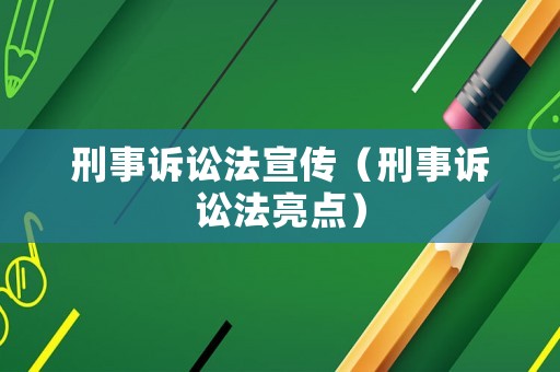 刑事訴訟法宣傳（刑事訴訟法亮點(diǎn)）