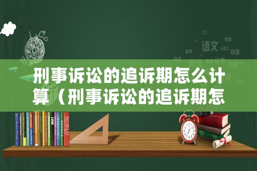 刑事訴訟的追訴期怎么計(jì)算（刑事訴訟的追訴期怎么計(jì)算時(shí)間）