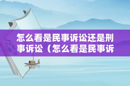 怎么看是民事訴訟還是刑事訴訟（怎么看是民事訴訟還是刑事訴訟呢）
