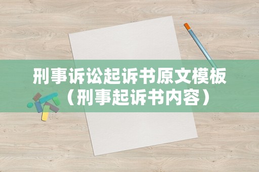 刑事訴訟起訴書原文模板（刑事起訴書內(nèi)容）