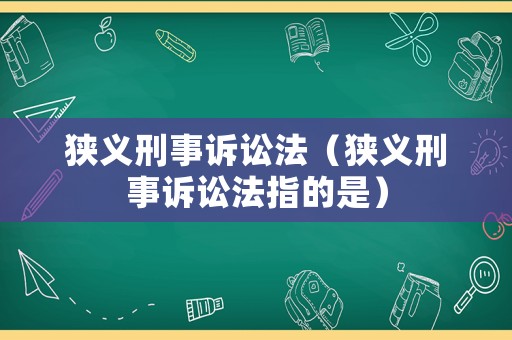 狹義刑事訴訟法（狹義刑事訴訟法指的是）
