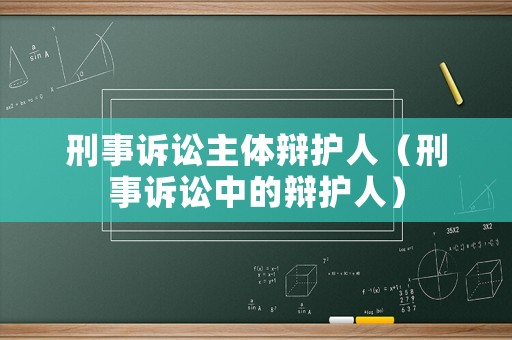 刑事訴訟主體辯護(hù)人（刑事訴訟中的辯護(hù)人）