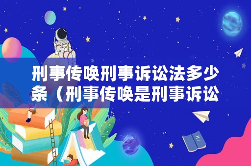 刑事傳喚刑事訴訟法多少條（刑事傳喚是刑事訴訟法第幾條）
