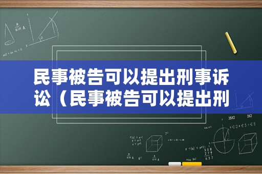 民事被告可以提出刑事訴訟（民事被告可以提出刑事訴訟請求嗎）
