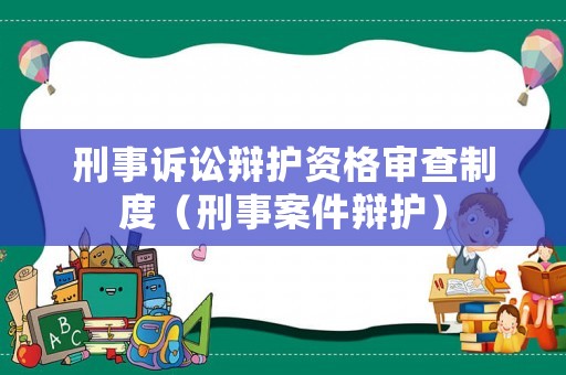刑事訴訟辯護資格審查制度（刑事案件辯護）