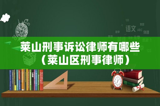 萊山刑事訴訟律師有哪些（萊山區(qū)刑事律師）