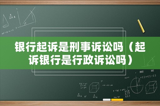 銀行起訴是刑事訴訟嗎（起訴銀行是行政訴訟嗎）