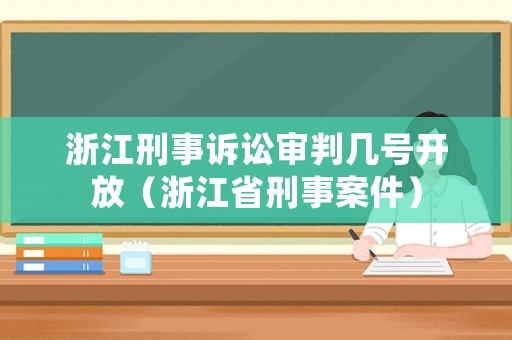 浙江刑事訴訟審判幾號(hào)開(kāi)放（浙江省刑事案件）