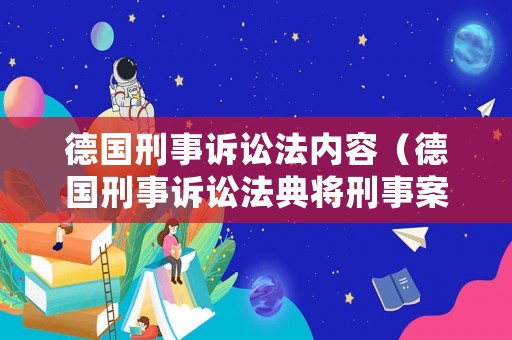 德國刑事訴訟法內(nèi)容（德國刑事訴訟法典將刑事案件分為）