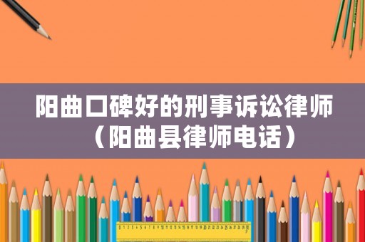 陽曲口碑好的刑事訴訟律師（陽曲縣律師電話）