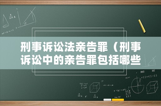 刑事訴訟法親告罪（刑事訴訟中的親告罪包括哪些）