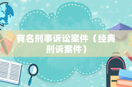 有名刑事訴訟案件（經(jīng)典刑訴案件）