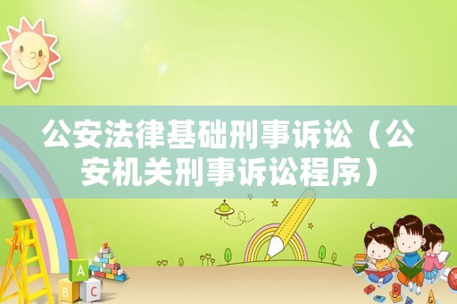 公安法律基礎(chǔ)刑事訴訟（公安機(jī)關(guān)刑事訴訟程序）