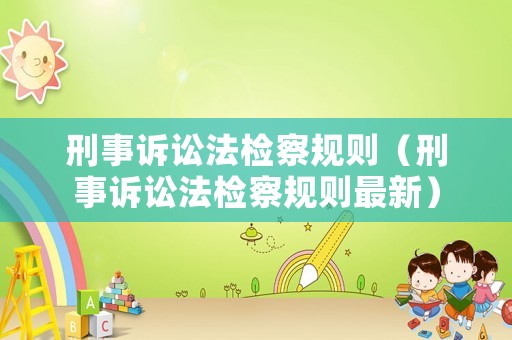 刑事訴訟法檢察規(guī)則（刑事訴訟法檢察規(guī)則最新）