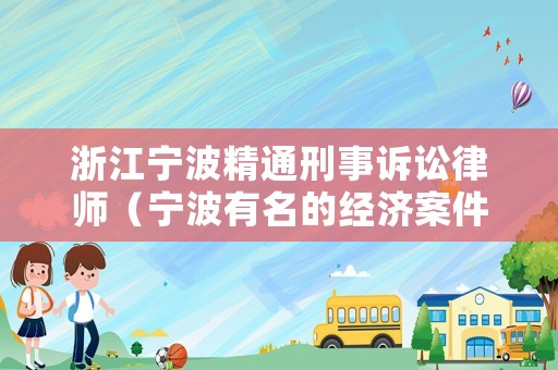 浙江寧波精通刑事訴訟律師（寧波有名的經(jīng)濟(jì)案件律師）