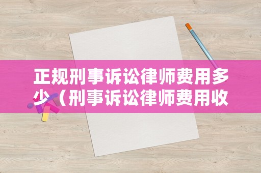 正規(guī)刑事訴訟律師費用多少（刑事訴訟律師費用收取標準2021）