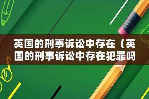 英國的刑事訴訟中存在（英國的刑事訴訟中存在犯罪嗎）