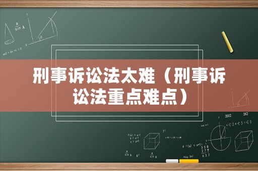 刑事訴訟法太難（刑事訴訟法重點難點）