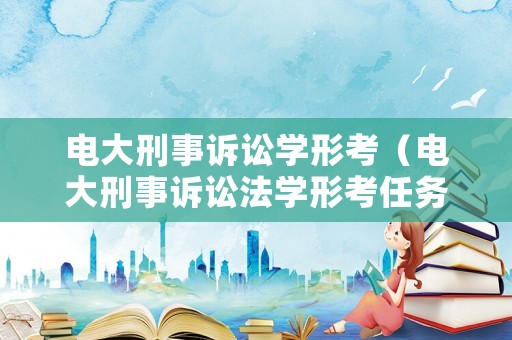 電大刑事訴訟學(xué)形考（電大刑事訴訟法學(xué)形考任務(wù)1）