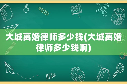 大城離婚律師多少錢(大城離婚律師多少錢啊)
