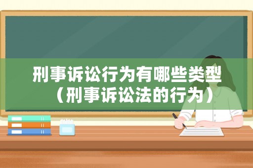 刑事訴訟行為有哪些類型（刑事訴訟法的行為）