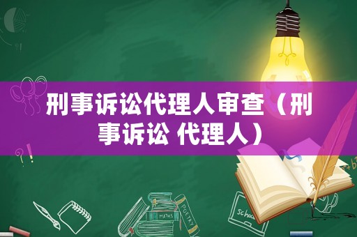刑事訴訟代理人審查（刑事訴訟 代理人）