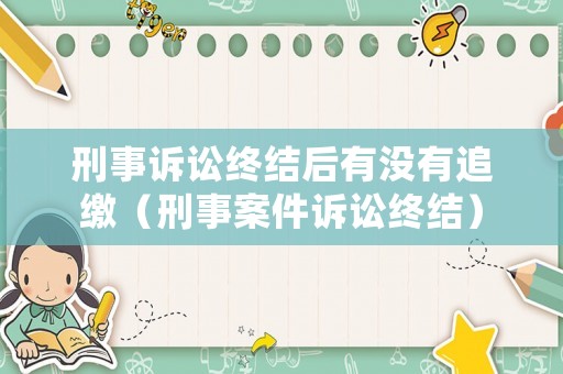 刑事訴訟終結(jié)后有沒有追繳（刑事案件訴訟終結(jié)）