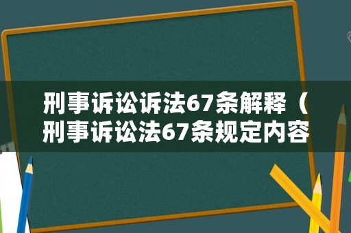 刑事訴訟訴法67條解釋（刑事訴訟法67條規(guī)定內(nèi)容）