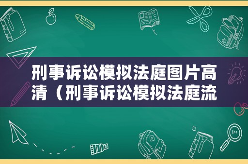 刑事訴訟模擬法庭圖片高清（刑事訴訟模擬法庭流程）