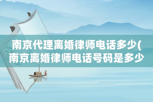 南京代理離婚律師電話多少(南京離婚律師電話號(hào)碼是多少錢(qián))