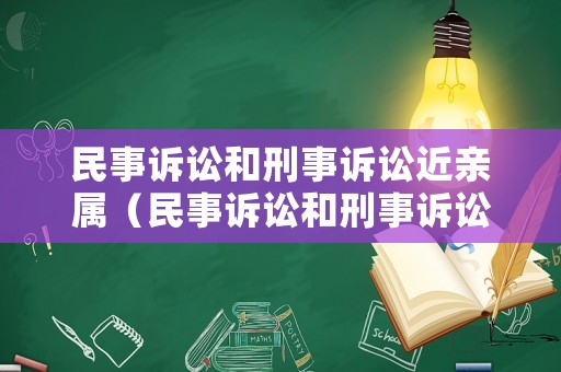 民事訴訟和刑事訴訟近親屬（民事訴訟和刑事訴訟當(dāng)事人的區(qū)別）