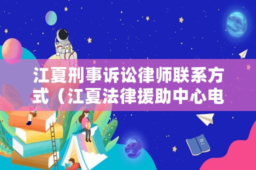 江夏刑事訴訟律師聯(lián)系方式（江夏法律援助中心電話號碼）