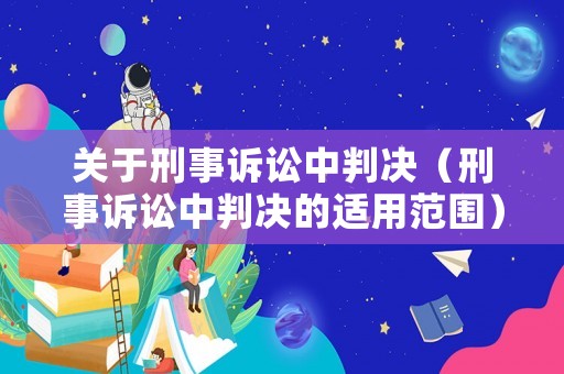 關(guān)于刑事訴訟中判決（刑事訴訟中判決的適用范圍）