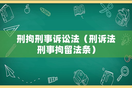 刑拘刑事訴訟法（刑訴法刑事拘留法條）
