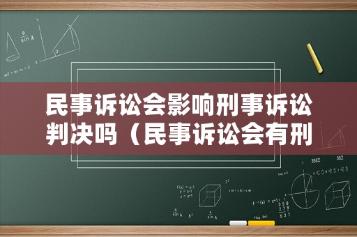 民事訴訟會(huì)影響刑事訴訟判決嗎（民事訴訟會(huì)有刑事責(zé)任嗎）