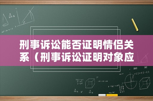 刑事訴訟能否證明情侶關(guān)系（刑事訴訟證明對象應(yīng)當(dāng)包括哪些事實）